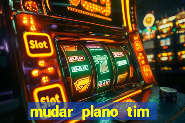 mudar plano tim mais barato